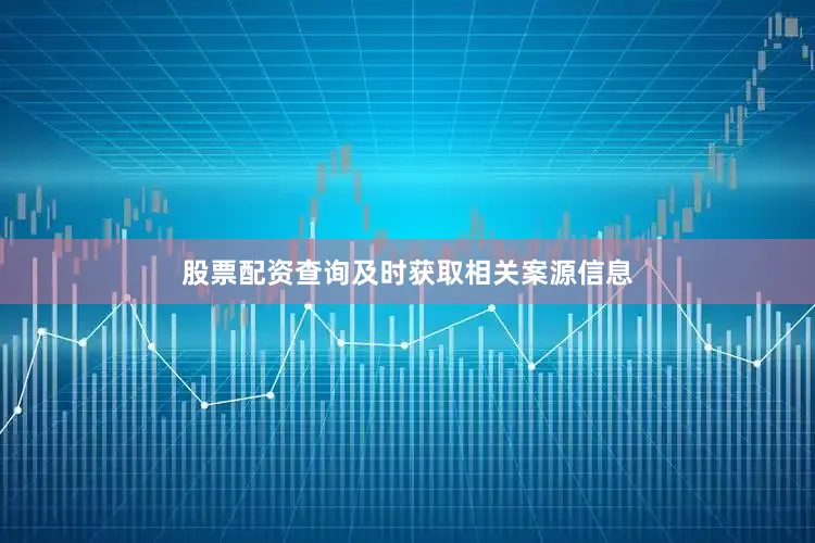 股票配资查询及时获取相关案源信息