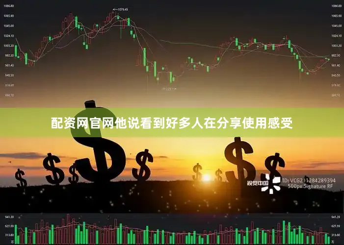 配资网官网他说看到好多人在分享使用感受