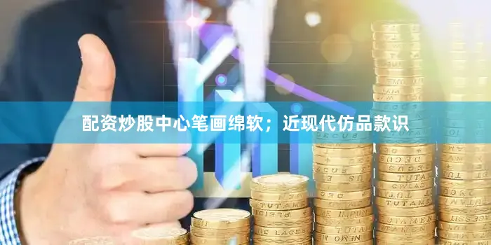 配资炒股中心笔画绵软；近现代仿品款识