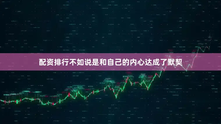 配资排行不如说是和自己的内心达成了默契