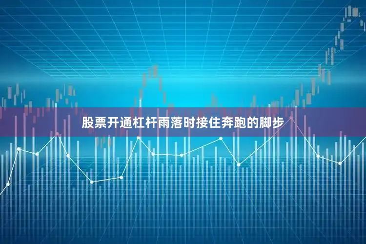 股票开通杠杆雨落时接住奔跑的脚步