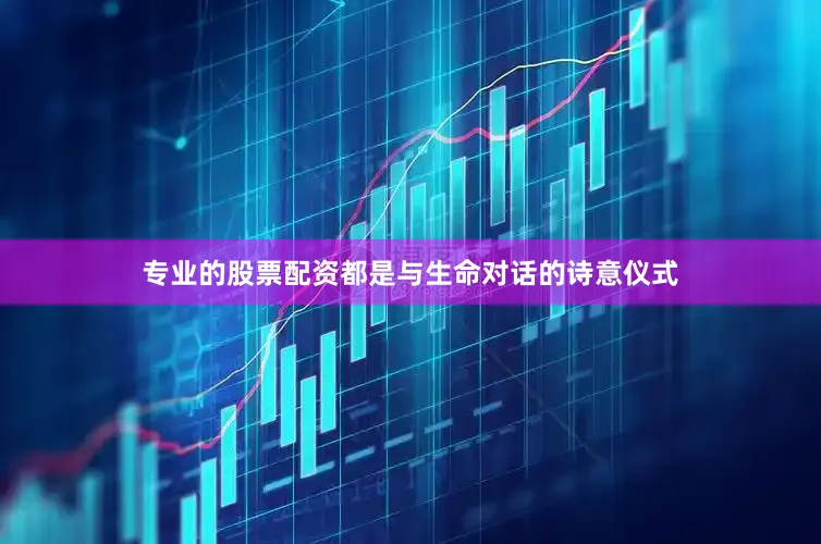 专业的股票配资都是与生命对话的诗意仪式