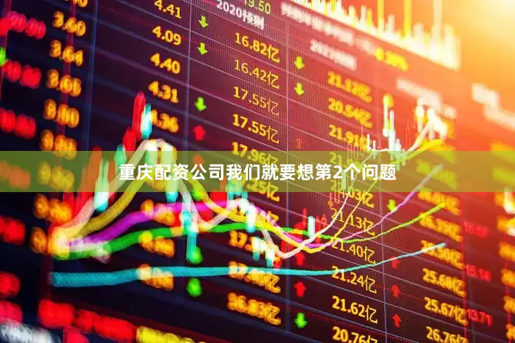 重庆配资公司我们就要想第2个问题